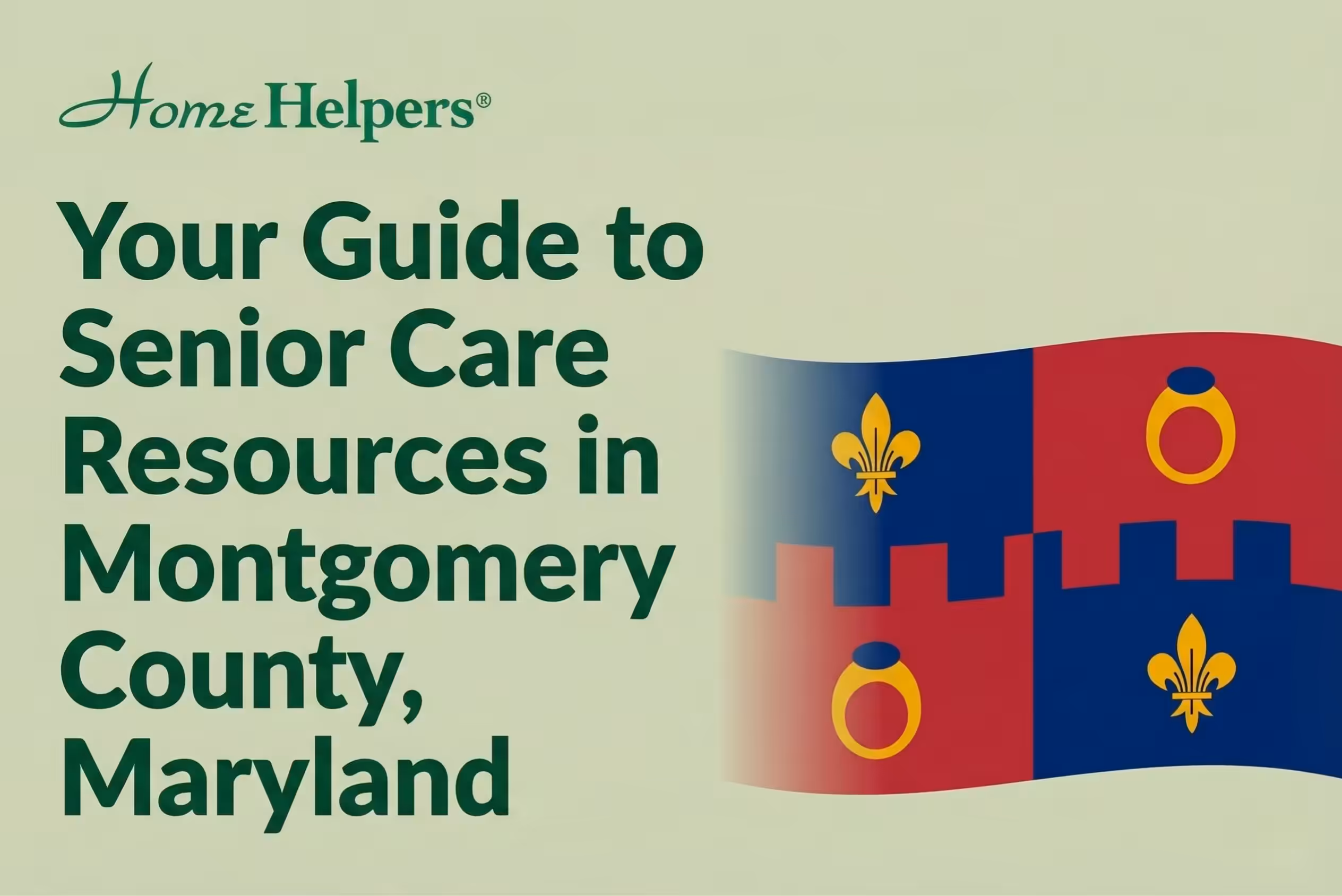 A green background with the text: Your Guide to Senior Care Resources in Montgomery County, Maryland. The Home Helpers logo is at the top left, and a stylized flag with red, blue, and gold symbols is on the right.