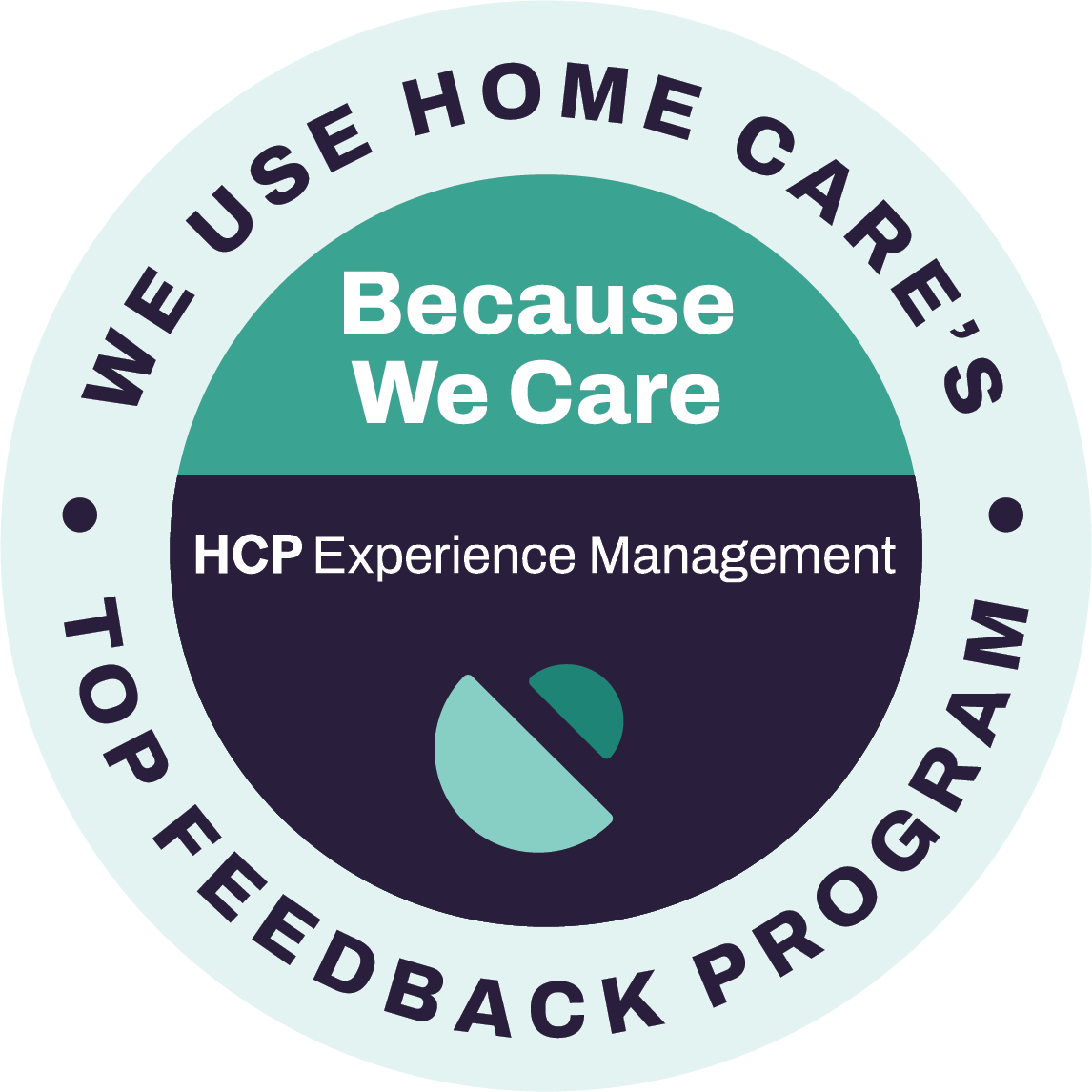 A circular badge reads WE USE HOME CARES TOP FEEDBACK PROGRAM around the edge, with Because We Care, HCP Experience Management in the center above a geometric logo. Colors are teal, navy, and white.