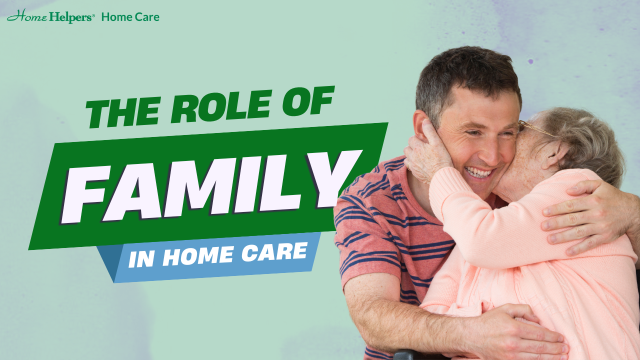 A man smiles and hugs an elderly woman in a wheelchair. Text on the image reads: THE ROLE OF FAMILY IN HOME CARE. Home Helpers Home Care logo is in the top left corner.