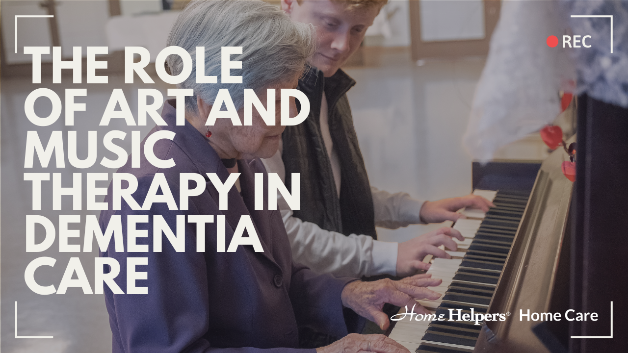 An elderly woman and a young man play piano together. Large text reads: “The role of art and music therapy in dementia care.” The image includes the Home Helpers Home Care logo and a REC video recording symbol.