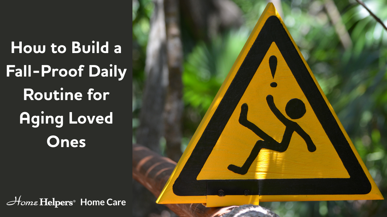 A yellow caution sign with a falling person icon and exclamation mark is next to text that reads, “How to Build a Fall-Proof Daily Routine for Aging Loved Ones. Home Helpers Home Care.” Trees and greenery are in the background.