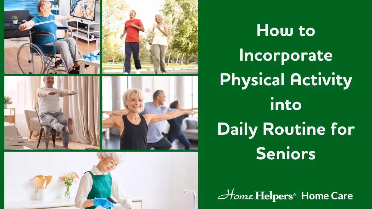 Collage of seniors doing physical activities like chair exercises, walking, stretching, and arm workouts, plus a senior cleaning; text reads How to Incorporate Physical Activity into Daily Routine for Seniors. Home Helpers Home Care logo.