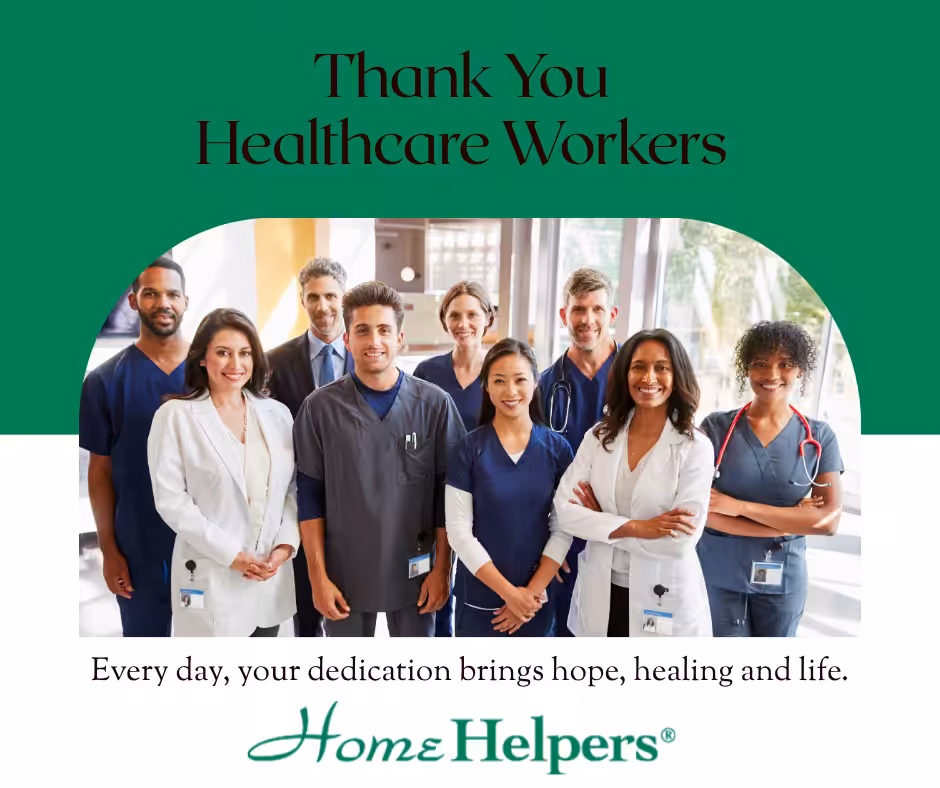 A diverse group of healthcare workers in uniforms smile together. Above them is the text Thank You Healthcare Workers. Below is the message, Every day, your dedication brings hope, healing and life. Home Helpers.