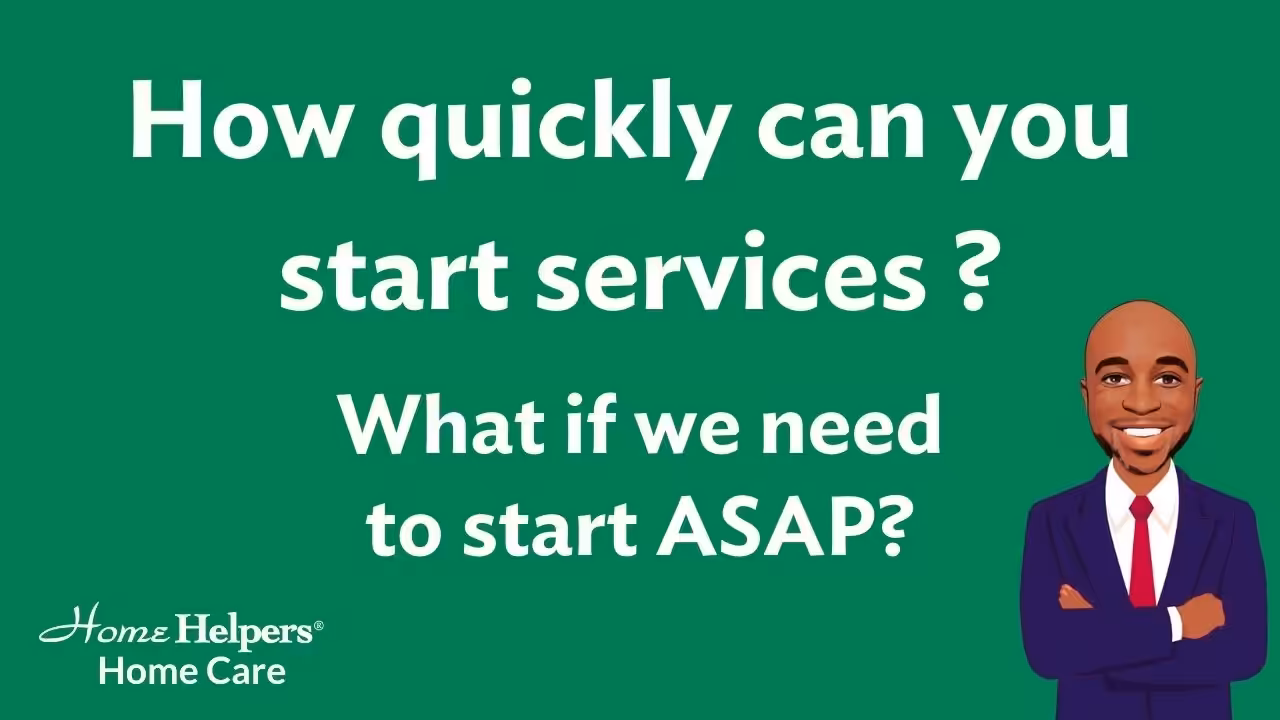 Image with green background, white text asks: How quickly can you start services? What if we need to start ASAP? Home Helpers Home Care logo is in the bottom left, and a smiling man in a suit is on the right side.