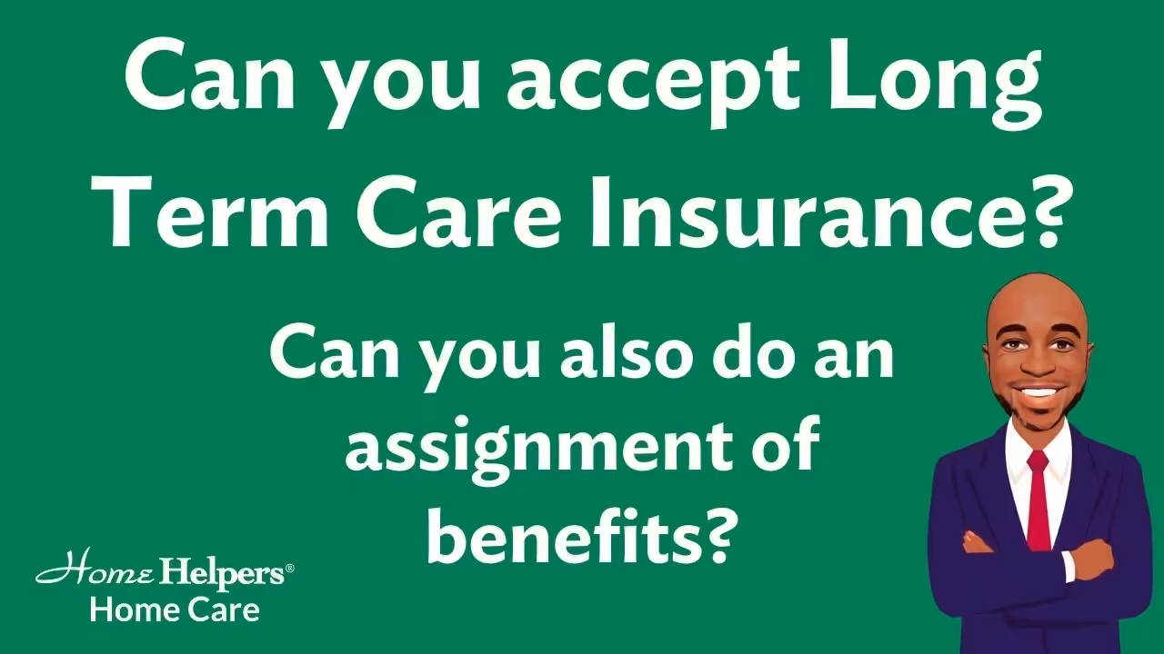 Green background with text: Can you accept Long Term Care Insurance? Can you also do an assignment of benefits? On the bottom right, theres an illustration of a smiling person in a suit with folded arms. Home Helpers Home Care logo.
