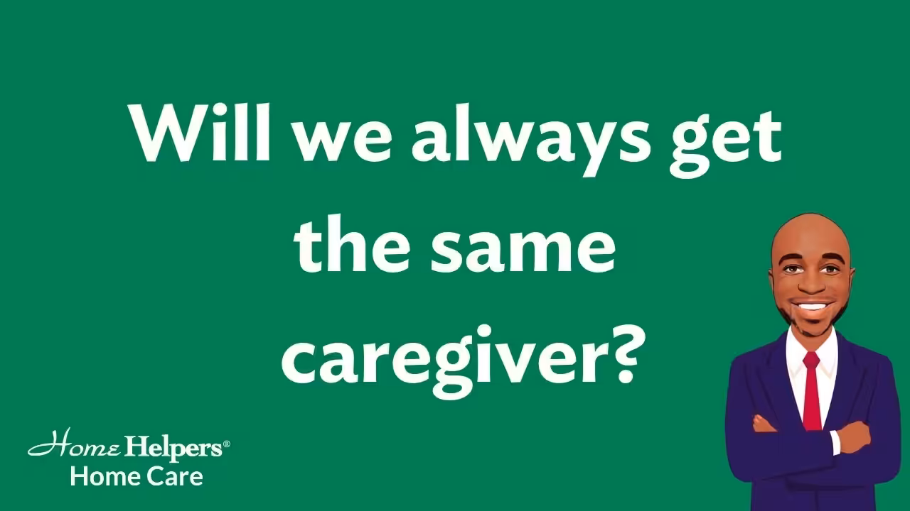White text on a green background reads, Will we always get the same caregiver? Bottom left has the Home Helpers Home Care logo, and the bottom right shows a cartoon man in a suit, smiling with arms crossed.